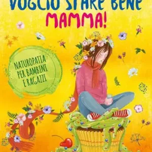 Voglio stare bene mamma! Naturopatia per bambini e ragazzi Nuovo Arrivo