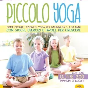 Piccolo yoga. Come creare lezioni di yoga per bambini da 5 a 11 anni con giochi, esercizi e favole per crescere Ultima Occasione