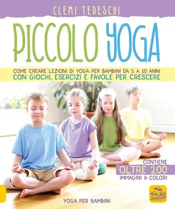 Piccolo yoga. Come creare lezioni di yoga per bambini da 5 a 11 anni con giochi, esercizi e favole per crescere Ultima Occasione
