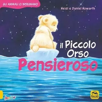 Il Piccolo Orso pensieroso. Gli animali ci insegnano. Ediz. a colori Occasione Imperdibile