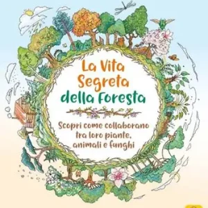 La vita segreta della foresta. Scopri come collaborano tra loro piante, animali e funghi Sconto