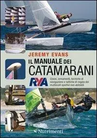 Il manuale dei catamarani. Classi, armamenti, tecniche di navigazione e tattiche di regata dei multiscafi sportivi non abitabili Compra Adesso