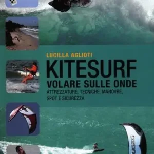 Kitesurf. Volare sulle onde. Attrezzature, tecniche, manovre, spot e sicurezza. Ediz. illustrata Prezzo Basso