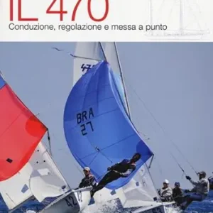 Il 470. Conduzione, regolazioni e messa a punto. Ediz. illustrata Sconto