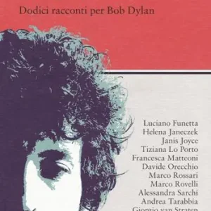 Non Perdere Dylan Skyline. Dodici racconti per Bob Dylan