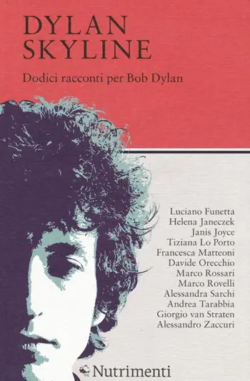 Non Perdere Dylan Skyline. Dodici racconti per Bob Dylan