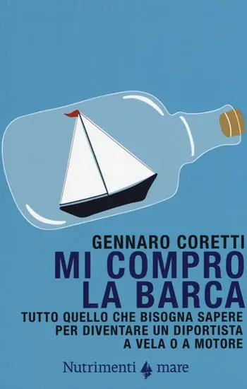 Mi compro la barca. Tutto quello che bisogna sapere per diventare un diportista a vela o a motore Subito Disponibile