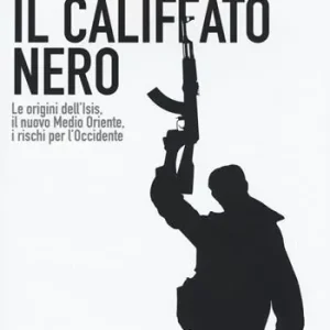 Il califfato nero. Le origini dell‘ISIS, il nuovo Medio Oriente, i rischi per l‘Occidente Compra Oggi Stesso