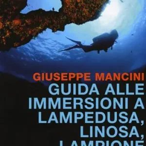 Guida alle immersioni a Lampedusa, Linosa, Lampione. Il turismo subacqueo nell‘arcipelago delle Pelagie Promozione Esclusiva