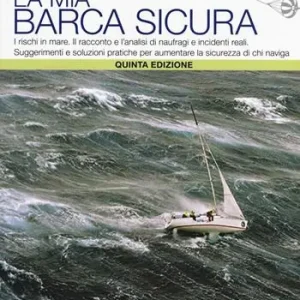 Must-Have La mia barca sicura. I rischi in mare. II racconto e l‘analisi di naufragi e incidenti reali. Suggerimenti e soluzioni pratiche per aumentare la sicurezza...