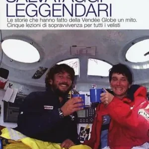 Quantità Limitata Salvataggi leggendari. Le storie che hanno fatto delle Vendée Globe un mito. Cinque lezioni di sopravvivenza per tutti i velisti