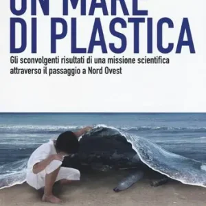 Un mare di plastica. Gli sconvolgenti risultati di una missione scientifica attraverso il passaggio a Nord Ovest Bestseller