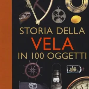 Storia della vela in cento oggetti. Ediz. a colori Occasione