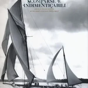 Più Venduto Scomparse e indimenticabili. Barche a vela da leggenda nei documenti d‘archivio (1885-1951). Ediz. a colori