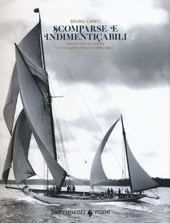 Più Venduto Scomparse e indimenticabili. Barche a vela da leggenda nei documenti d‘archivio (1885-1951). Ediz. a colori
