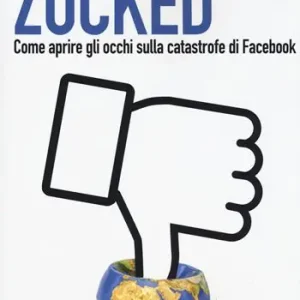 Compra Oggi Stesso Zucked. Come aprire gli occhi sulla catastrofe di Facebook