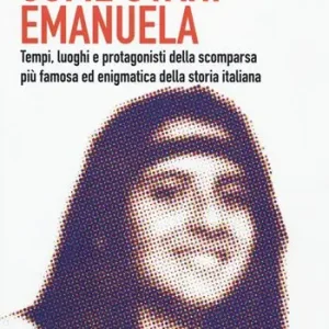 Affare Come svanì Emanuela. Tempi, luoghi e protagonisti della scomparsa più famosa ed enigmatica della storia italiana