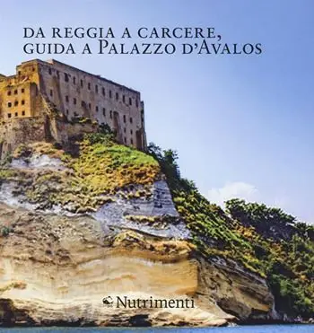 Da reggia a carcere. Guida a palazzo D‘Avalos Spedito Oggi