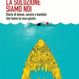 Plastica, la soluzione siamo noi. Storie di donne, uomini e bambini che fanno la cosa giusta Must-Have