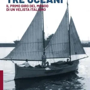 Tre oceani. Il primo giro del mondo di un velista italiano Acquista Ora