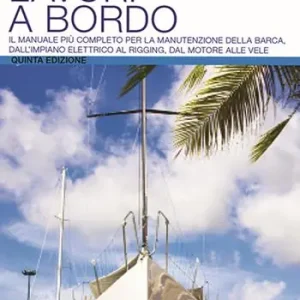 Ultima Occasione Lavori a bordo. Il manuale più completo per la manutenzione della barca, dall‘impianto elettrico al rigging, dal motore alle vele