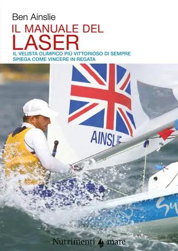 Compra Oggi Stesso Il manuale del laser. Il velista olimpionico più vittorioso di sempre spiega come vincere in regata