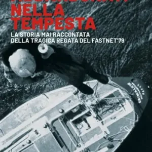 Abbandonati nella tempesta. La storia mai raccontata della tragica regata del Fastnet ‘79. Nuova ediz. Esclusivo