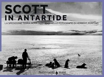 Scott in Antartide. La spedizione Terra Nova (1910-1913) nelle fotografie di Herbert Ponting. Ediz. illustrata Prezzo Basso