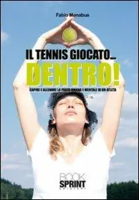 Il tennis giocato... dentro! Capire e allenare la parte umana e mentale di un atleta Subito Disponibile