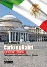 Carlo e gli altri. I Borboni di Napoli. Dalla pace di Utrecht all‘Unità d‘Italia Affare