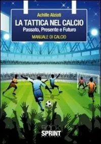 Subito Disponibile La tattica nel calcio. Passato, presente e futuro. Manuale di calcio
