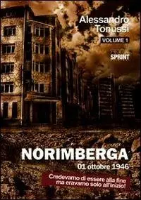 Sconto Norimberga 01 ottobre 1946. Vol. 1 Credevamo di essere alla fine ma eravamo solo all‘inizio!