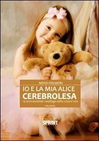 Io e la mia Alice cerebrolesa, 14 anni assieme. Riepilogo della nostra vita Acquista Ora