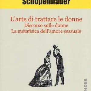 L‘arte di trattare le donne Discorso sulle donne-Metafisica dell‘amore sessuale Esclusivo