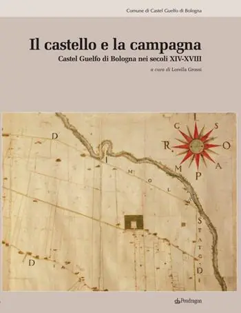 Spedito Oggi Il castello e la campagna. Castel Guelfo di Bologna nei secoli XIV-XVIII