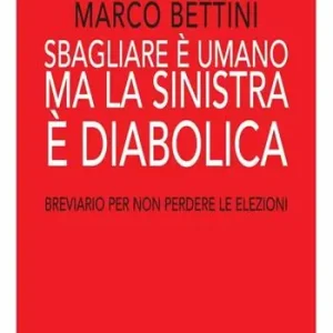 Solo Oggi Sbagliare è umano ma la sinistra è diabolica. Breviario per non perdere le elezioni
