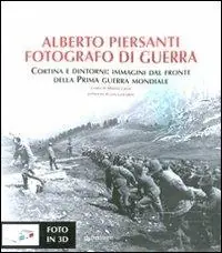 Sconto Alberto Piersanti. Fotografo di guerra. Cortina e dintorni immagini dal fronte della prima guerra mondiale. Con foto in 3D. Ediz. illustrata