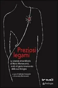 Preziosi legami. La vicenda straordinaria di Mario Monterumici, orafo di genio innamorato della sua Bologna Promozione Esclusiva