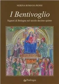 Must-Have I Bentivoglio. Signori di Bologna nel secolo Decimoquinto