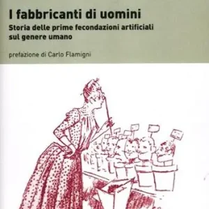 Compra Online I fabbricanti di uomini. Storia delle prime fecondazioni artificiali sul genere umano