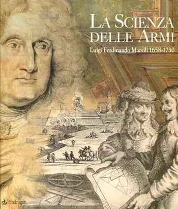 La scienza delle armi. Luigi Ferdinando Marsili 1658-1730. Ediz. illustrata Acquista Ora