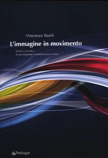 L‘immagine in movimento. Teoria e tecnica di produzione cinetelevisiva e news. Ediz. illustrata Saldi
