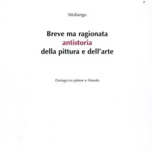 Novità Breve ma ragionata antistoria della pittura e dell‘arte. Dialogo tra pittore e filosofo