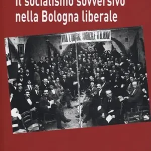 Vendita Finale Il socialismo sovversivo nella Bologna liberale