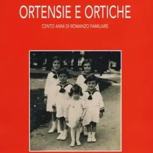 Ortensie e ortiche. Cento anni di romanzo familiare Esclusivo