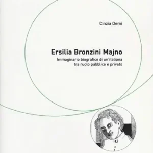 Ordina Subito Ersilia Bronzini Majno. Immaginario biografico di un‘italiana tra ruolo pubblico e privato