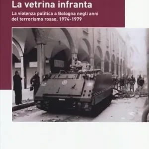 Prezzo Scontato La vetrina infranta. La violenza politica a Bologna negli anni del terrorismo rosso, 1974-1979