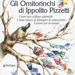 Promozione Gli Ornitorinchi di Ippolito Pizzetti. Come una collana editoriale è stata capace di divulgare la conoscenza e l‘amore per la natura