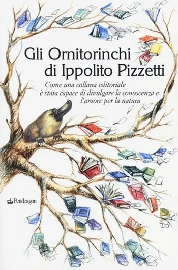 Promozione Gli Ornitorinchi di Ippolito Pizzetti. Come una collana editoriale è stata capace di divulgare la conoscenza e l‘amore per la natura