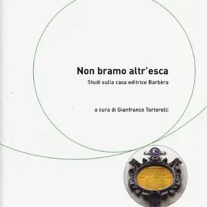 Prezzo Scontato «Non bramo altr‘esca». Studi sulla casa editrice Barbèra
